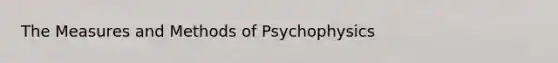 The Measures and Methods of Psychophysics