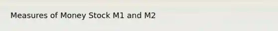 Measures of Money Stock M1 and M2