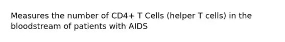 Measures the number of CD4+ T Cells (helper T cells) in the bloodstream of patients with AIDS