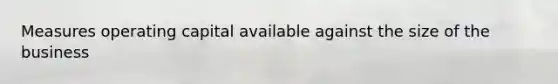 Measures operating capital available against the size of the business