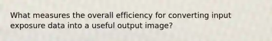 What measures the overall efficiency for converting input exposure data into a useful output image?