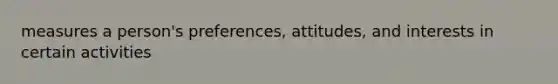 measures a person's preferences, attitudes, and interests in certain activities