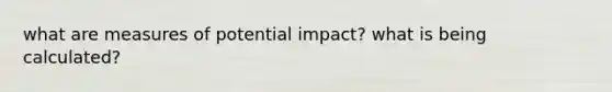 what are measures of potential impact? what is being calculated?