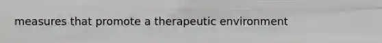 measures that promote a therapeutic environment