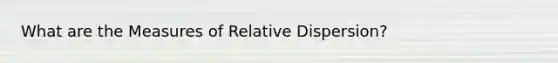 What are the Measures of Relative Dispersion?