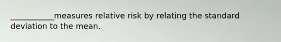 ___________measures relative risk by relating the standard deviation to the mean.