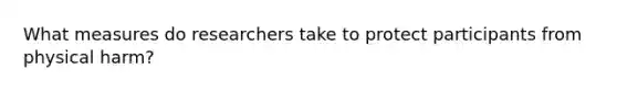 What measures do researchers take to protect participants from physical harm?