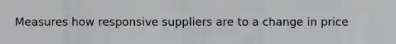 Measures how responsive suppliers are to a change in price