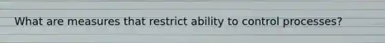 What are measures that restrict ability to control processes?