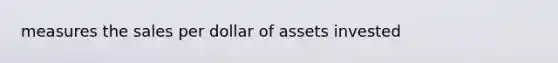 measures the sales per dollar of assets invested