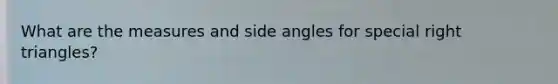 What are the measures and side angles for special right triangles?