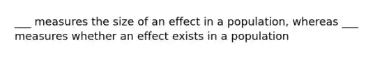 ___ measures the size of an effect in a population, whereas ___ measures whether an effect exists in a population