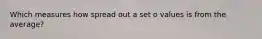 Which measures how spread out a set o values is from the average?