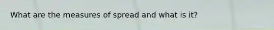 What are the measures of spread and what is it?