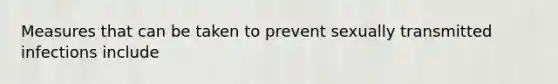 Measures that can be taken to prevent sexually transmitted infections include