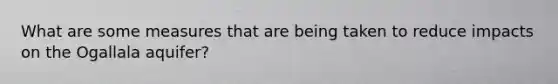 What are some measures that are being taken to reduce impacts on the Ogallala aquifer?