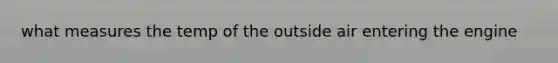 what measures the temp of the outside air entering the engine