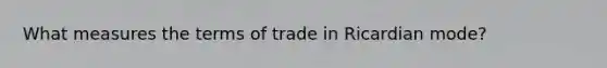 What measures the terms of trade in Ricardian mode?