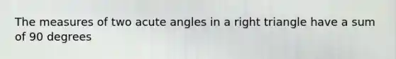 The measures of two acute angles in a right triangle have a sum of 90 degrees