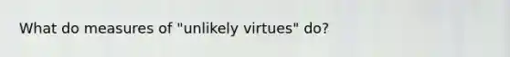 What do measures of "unlikely virtues" do?