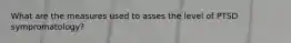 What are the measures used to asses the level of PTSD sympromatology?