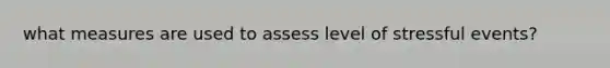 what measures are used to assess level of stressful events?