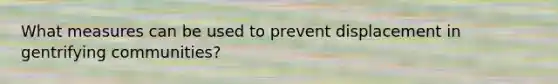 What measures can be used to prevent displacement in gentrifying communities?