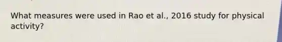 What measures were used in Rao et al., 2016 study for physical activity?