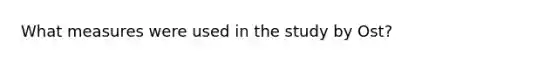 What measures were used in the study by Ost?
