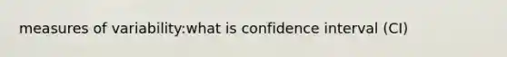measures of variability:what is confidence interval (CI)