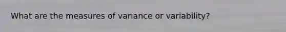 What are the measures of variance or variability?