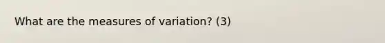 What are the measures of variation? (3)