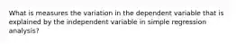 What is measures the variation in the dependent variable that is explained by the independent variable in simple regression analysis?