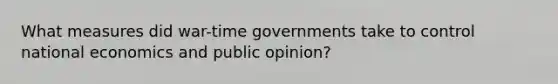 What measures did war-time governments take to control national economics and public opinion?