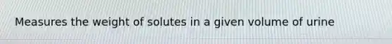 Measures the weight of solutes in a given volume of urine