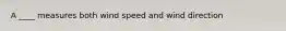 A ____ measures both wind speed and wind direction