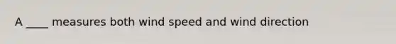 A ____ measures both wind speed and wind direction