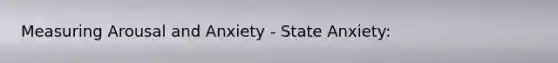 Measuring Arousal and Anxiety - State Anxiety: