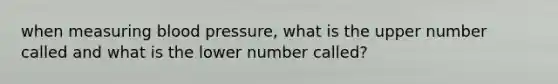 when measuring blood pressure, what is the upper number called and what is the lower number called?