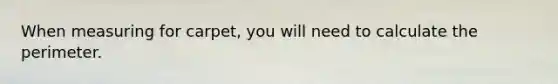 When measuring for carpet, you will need to calculate the perimeter.