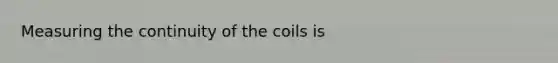 Measuring the continuity of the coils is