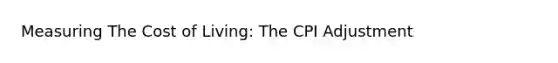 Measuring The Cost of Living: The CPI Adjustment