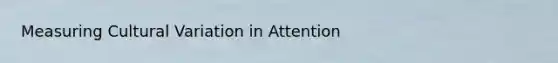 Measuring Cultural Variation in Attention