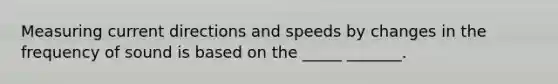 Measuring current directions and speeds by changes in the frequency of sound is based on the _____ _______.