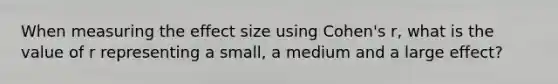 When measuring the effect size using Cohen's r, what is the value of r representing a small, a medium and a large effect?