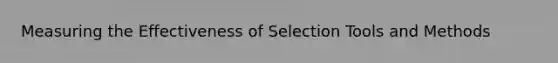 Measuring the Effectiveness of Selection Tools and Methods