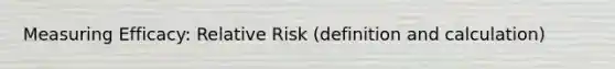 Measuring Efficacy: Relative Risk (definition and calculation)