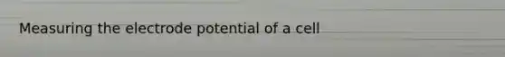 Measuring the electrode potential of a cell