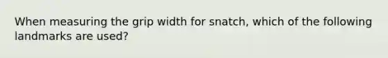 When measuring the grip width for snatch, which of the following landmarks are used?