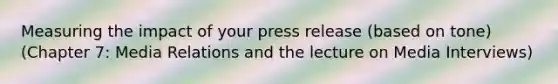 Measuring the impact of your press release (based on tone) (Chapter 7: Media Relations and the lecture on Media Interviews)